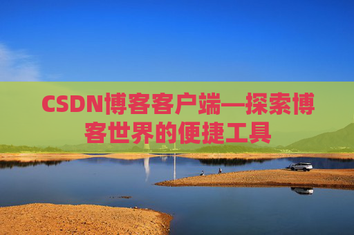 CSDN博客客户端—探索博客世界的便捷工具